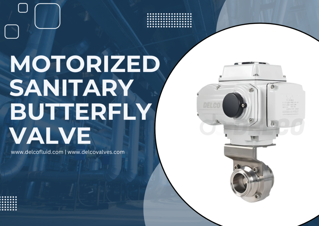 Motorized Sanitary Butterfly Valves: Features and Applications